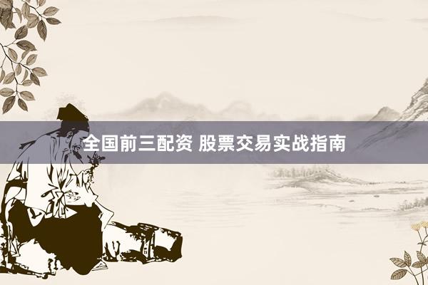 全国前三配资 股票交易实战指南